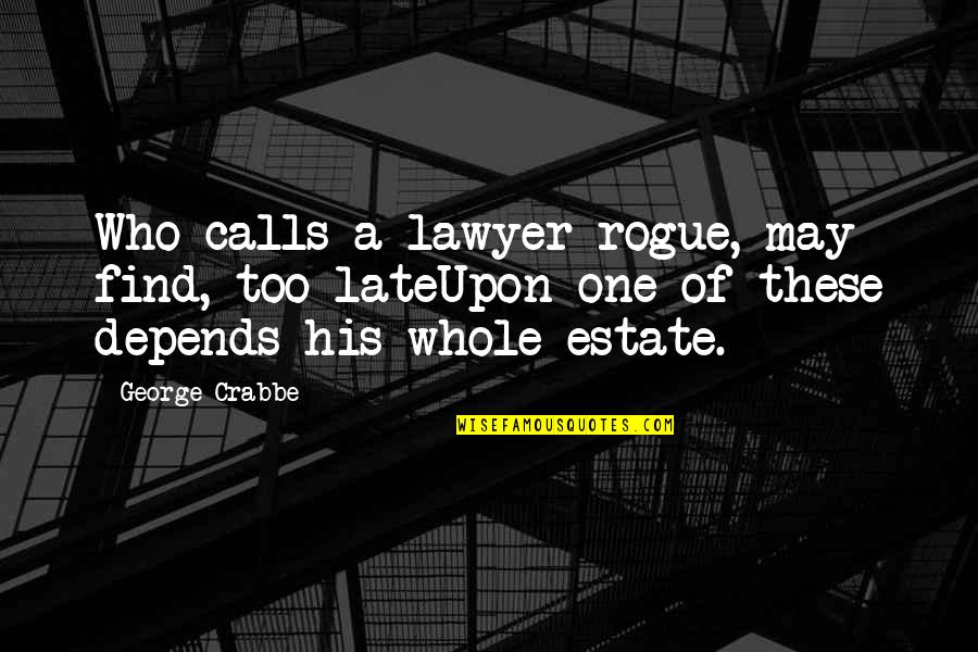 Depends Quotes By George Crabbe: Who calls a lawyer rogue, may find, too