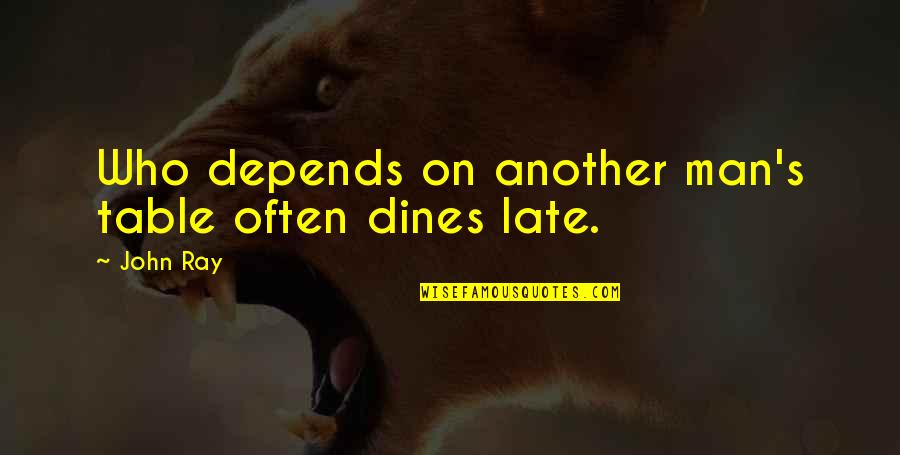 Depends Quotes By John Ray: Who depends on another man's table often dines