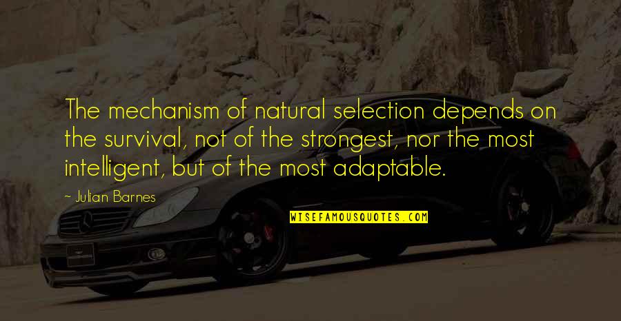 Depends Quotes By Julian Barnes: The mechanism of natural selection depends on the