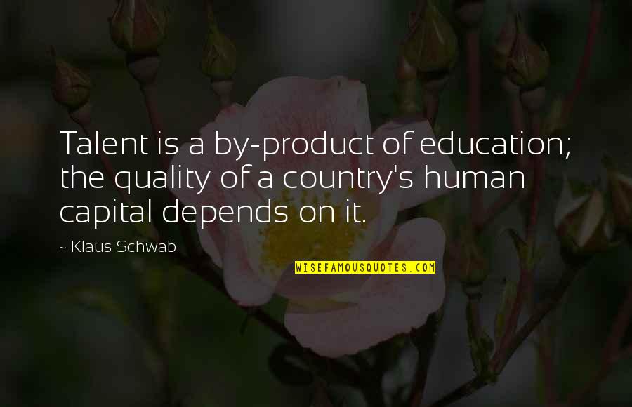 Depends Quotes By Klaus Schwab: Talent is a by-product of education; the quality