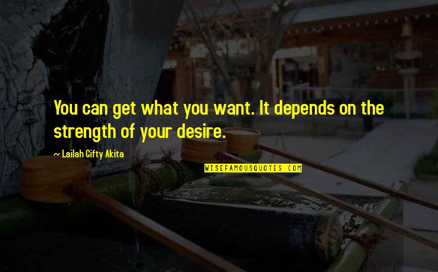 Depends Quotes By Lailah Gifty Akita: You can get what you want. It depends