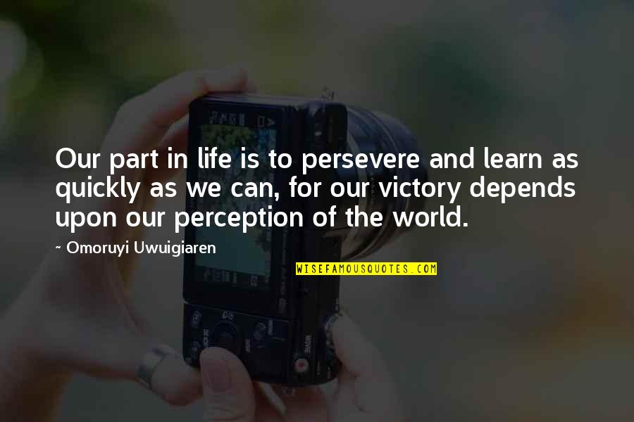 Depends Quotes By Omoruyi Uwuigiaren: Our part in life is to persevere and