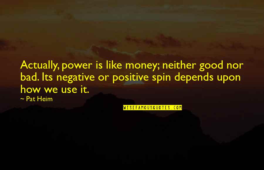 Depends Quotes By Pat Heim: Actually, power is like money; neither good nor