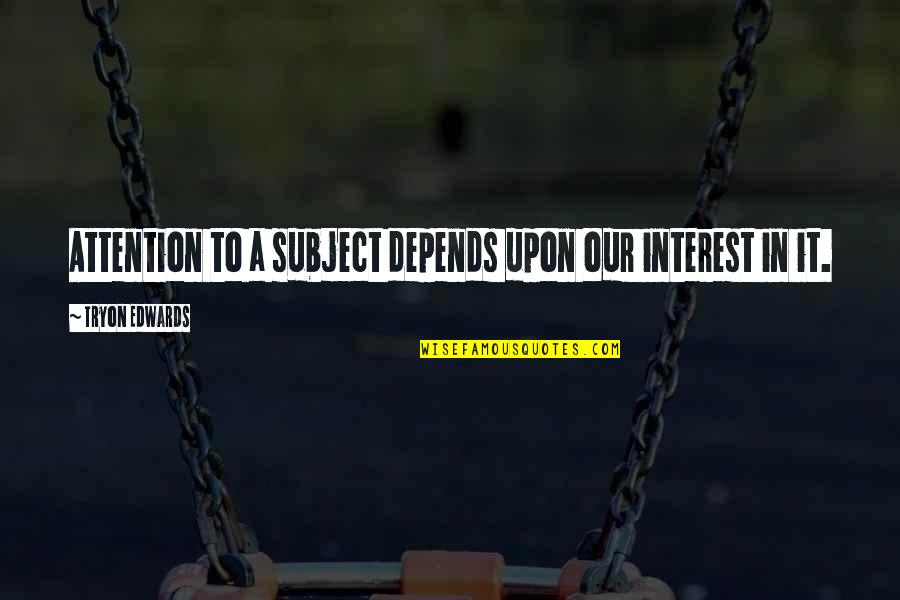 Depends Quotes By Tryon Edwards: Attention to a subject depends upon our interest