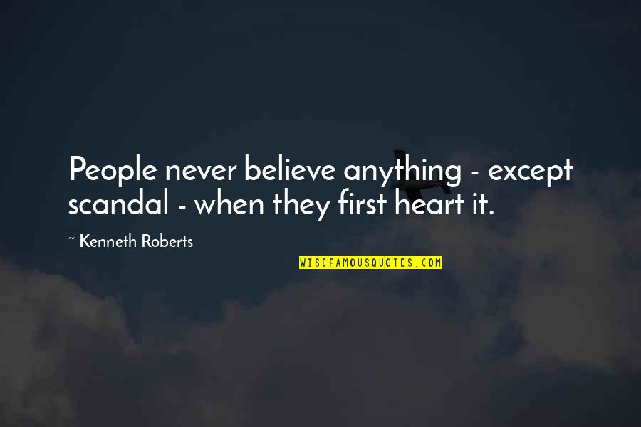Deperate Quotes By Kenneth Roberts: People never believe anything - except scandal -