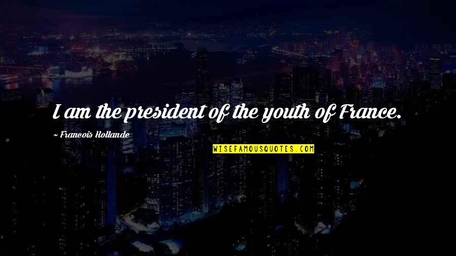 Deperation Quotes By Francois Hollande: I am the president of the youth of