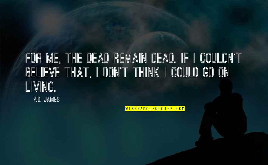 Deperation Quotes By P.D. James: For me, the dead remain dead. If I