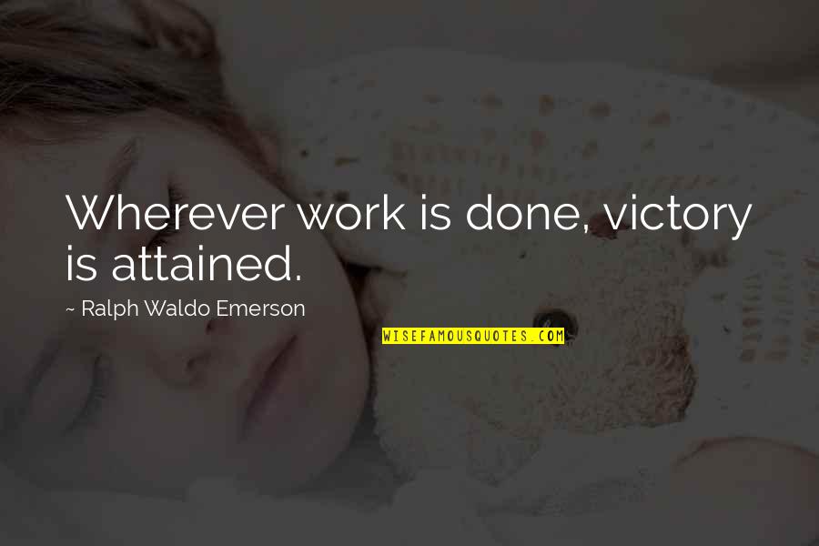 Depersonalise Quotes By Ralph Waldo Emerson: Wherever work is done, victory is attained.