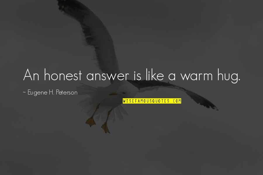 Depersonalised Quotes By Eugene H. Peterson: An honest answer is like a warm hug.