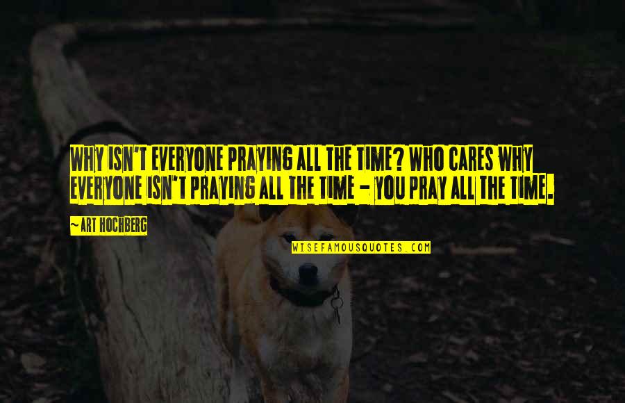 Depersonalization Anxiety Quotes By Art Hochberg: Why isn't everyone praying all the time? Who Depersonalization Anxiety Quotes By Art Hochberg: Why isn't everyone praying all the time? Who