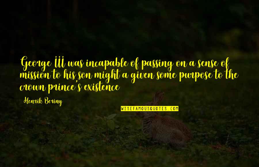 Depersonalization Anxiety Quotes By Henrik Bering: George III was incapable of passing on a Depersonalization Anxiety Quotes By Henrik Bering: George III was incapable of passing on a