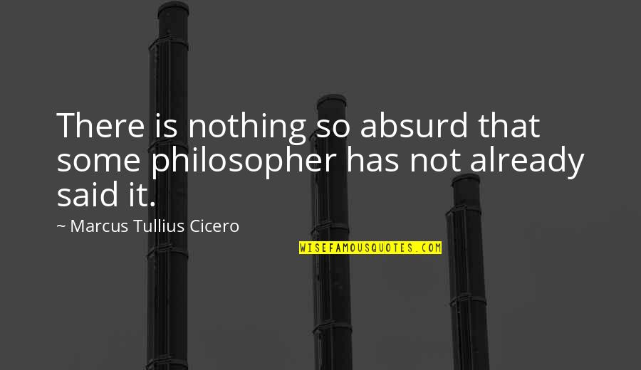 Depersonalization Disorder Quotes By Marcus Tullius Cicero: There is nothing so absurd that some philosopher