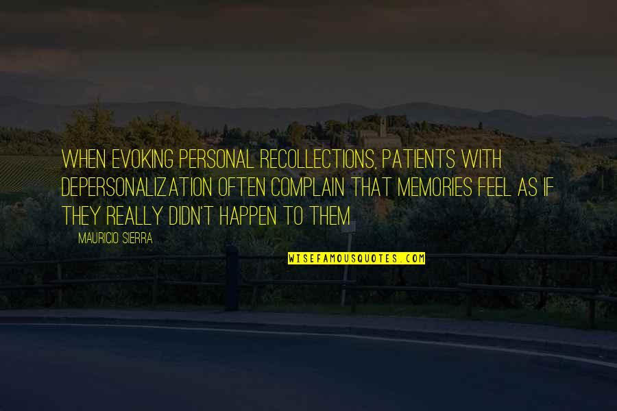 Depersonalization Quotes By Mauricio Sierra: when evoking personal recollections, patients with depersonalization often
