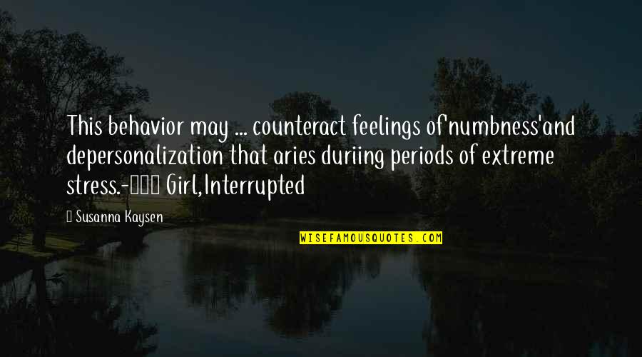 Depersonalization Quotes By Susanna Kaysen: This behavior may ... counteract feelings of'numbness'and depersonalization