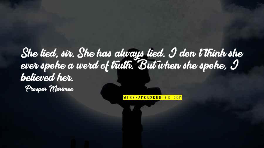 Depersonalization Vs Derealization Quotes By Prosper Merimee: She lied, sir. She has always lied. I Depersonalization Vs Derealization Quotes By Prosper Merimee: She lied, sir. She has always lied. I
