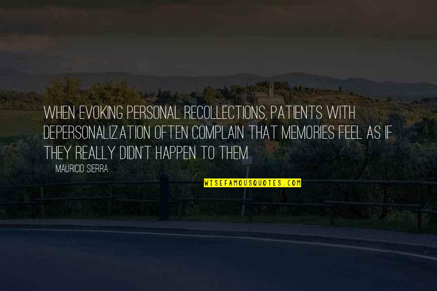 Depersonalized Disorder Quotes By Mauricio Sierra: when evoking personal recollections, patients with depersonalization often