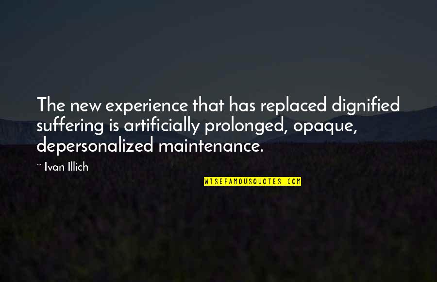 Depersonalized Quotes By Ivan Illich: The new experience that has replaced dignified suffering