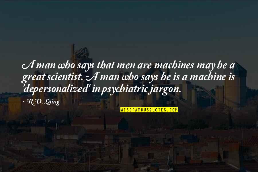 Depersonalized Quotes By R.D. Laing: A man who says that men are machines