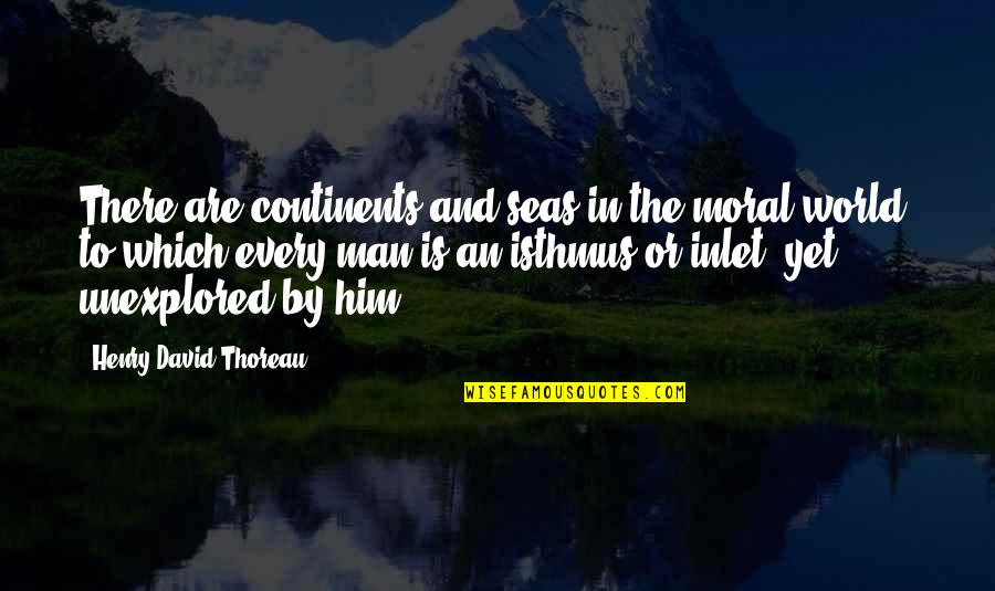 Depersonalizes Quotes By Henry David Thoreau: There are continents and seas in the moral Depersonalizes Quotes By Henry David Thoreau: There are continents and seas in the moral