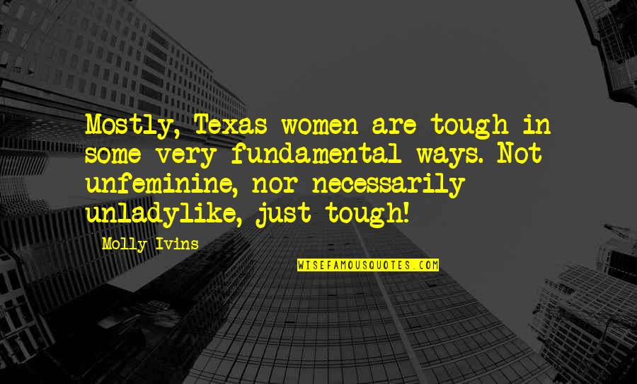 Depersonalizes Quotes By Molly Ivins: Mostly, Texas women are tough in some very Depersonalizes Quotes By Molly Ivins: Mostly, Texas women are tough in some very