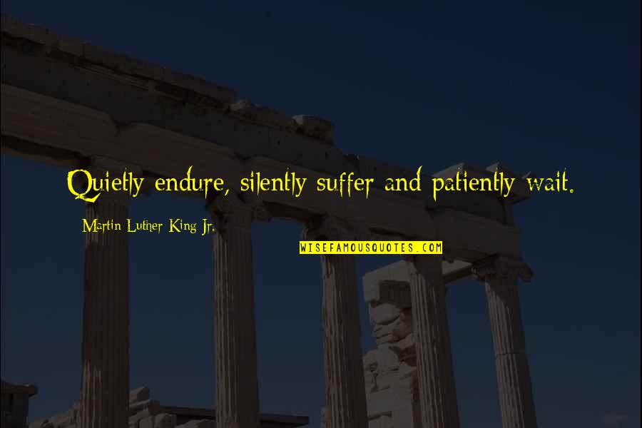 Depesca Quotes By Martin Luther King Jr.: Quietly endure, silently suffer and patiently wait. Depesca Quotes By Martin Luther King Jr.: Quietly endure, silently suffer and patiently wait.