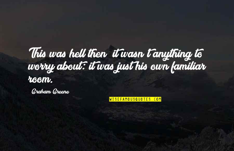 Depesche Quotes By Graham Greene: This was hell then; it wasn't anything to