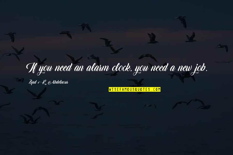 Depesche Quotes By Ziad K. Abdelnour: If you need an alarm clock, you need
