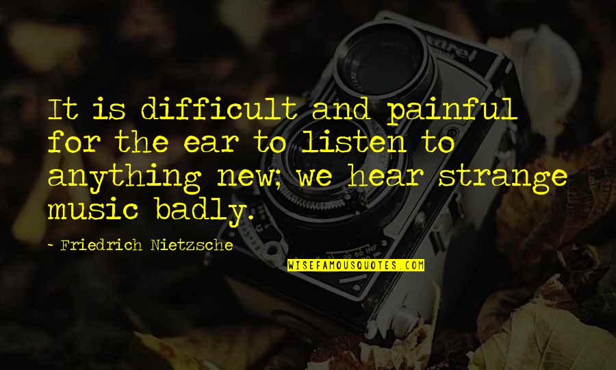 Depetris Eric Quotes By Friedrich Nietzsche: It is difficult and painful for the ear
