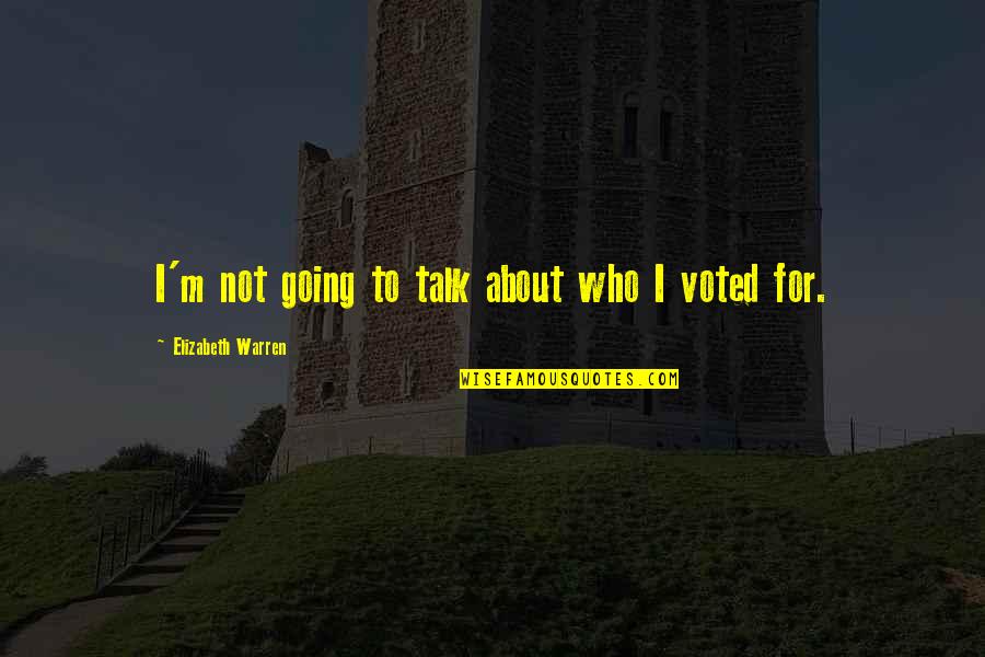 Depetro Iii Quotes By Elizabeth Warren: I'm not going to talk about who I Depetro Iii Quotes By Elizabeth Warren: I'm not going to talk about who I