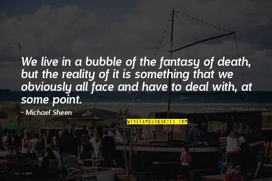 Dephness Quotes By Michael Sheen: We live in a bubble of the fantasy