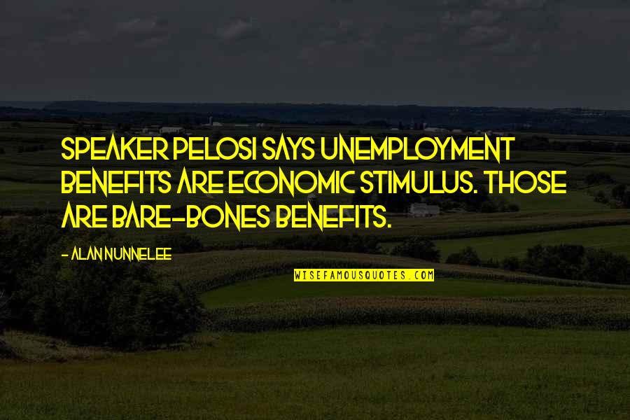 Dephts Quotes By Alan Nunnelee: Speaker Pelosi says unemployment benefits are economic stimulus.