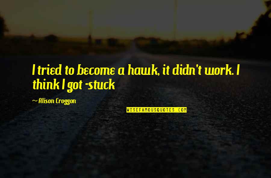 Depicted Quotes By Alison Croggon: I tried to become a hawk, it didn't Depicted Quotes By Alison Croggon: I tried to become a hawk, it didn't