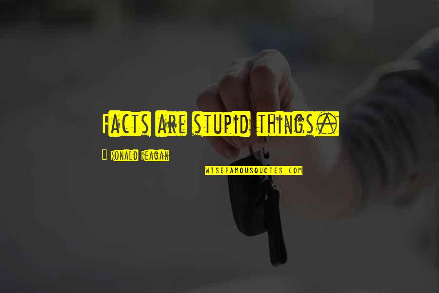 Depicted Quotes By Ronald Reagan: Facts are stupid things. Depicted Quotes By Ronald Reagan: Facts are stupid things.