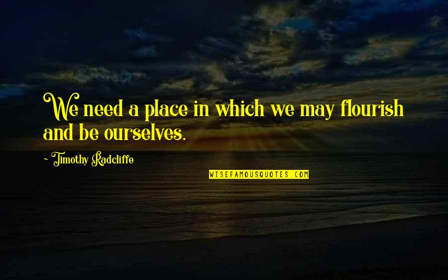 Depicted Quotes By Timothy Radcliffe: We need a place in which we may Depicted Quotes By Timothy Radcliffe: We need a place in which we may
