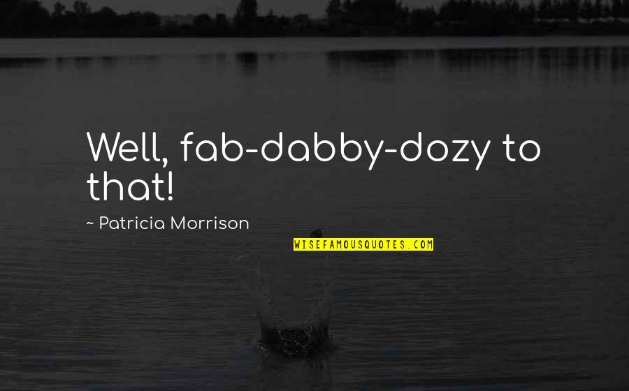 Depicting Quotes By Patricia Morrison: Well, fab-dabby-dozy to that!