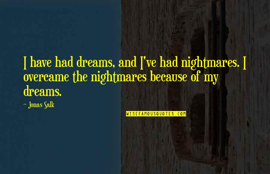 Depiction Of Jesus Quotes By Jonas Salk: I have had dreams, and I've had nightmares. Depiction Of Jesus Quotes By Jonas Salk: I have had dreams, and I've had nightmares.
