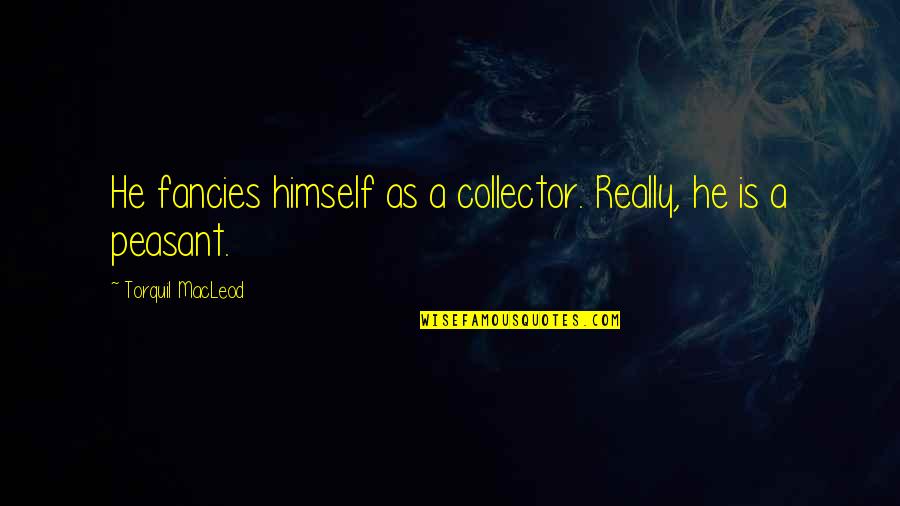 Depictions Of God Quotes By Torquil MacLeod: He fancies himself as a collector. Really, he