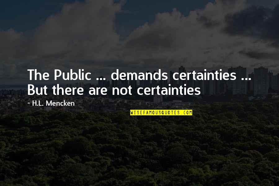 Depictions Of Muhammad Quotes By H.L. Mencken: The Public ... demands certainties ... But there