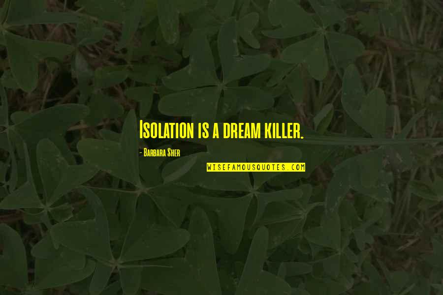 Depicts Quotes By Barbara Sher: Isolation is a dream killer.