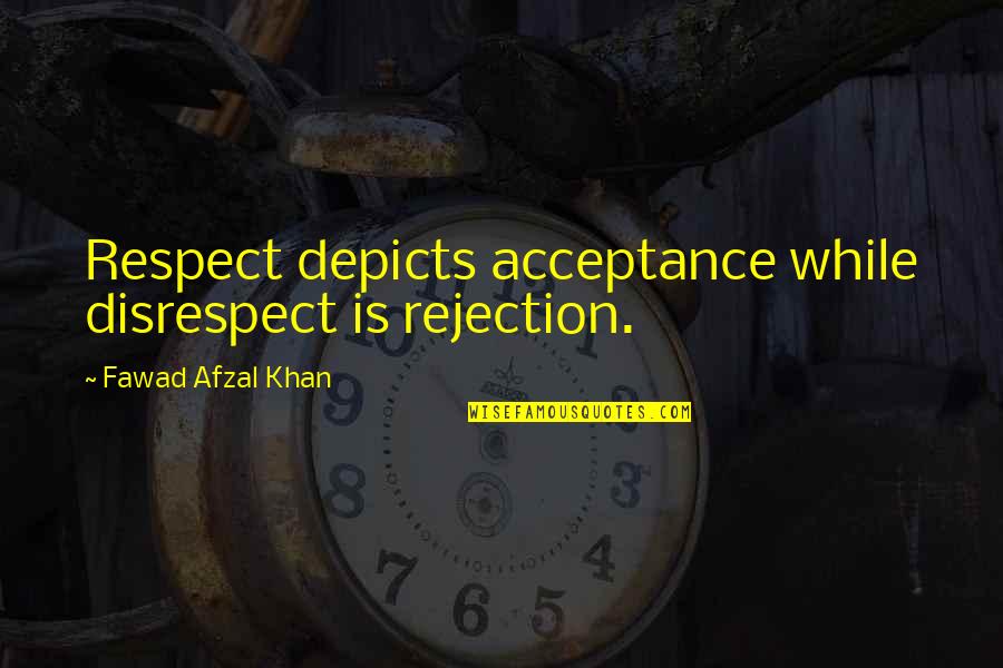 Depicts Quotes By Fawad Afzal Khan: Respect depicts acceptance while disrespect is rejection.