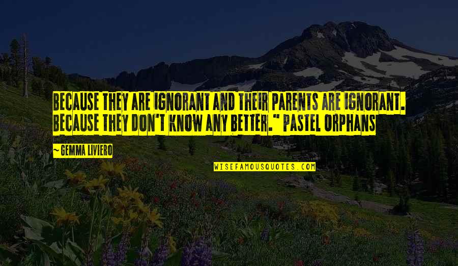 Depicts Quotes By Gemma Liviero: Because they are ignorant and their parents are