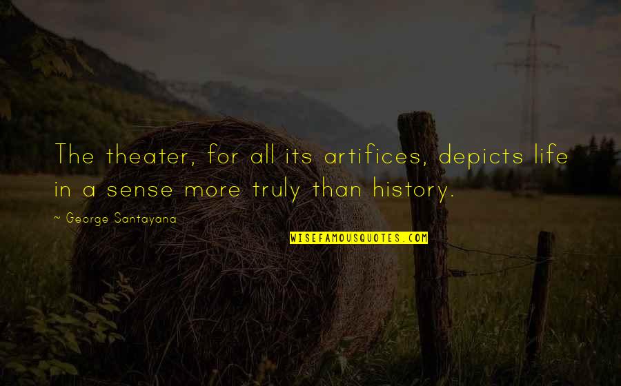 Depicts Quotes By George Santayana: The theater, for all its artifices, depicts life