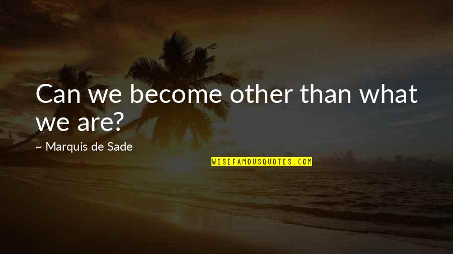 Depicts Quotes By Marquis De Sade: Can we become other than what we are?