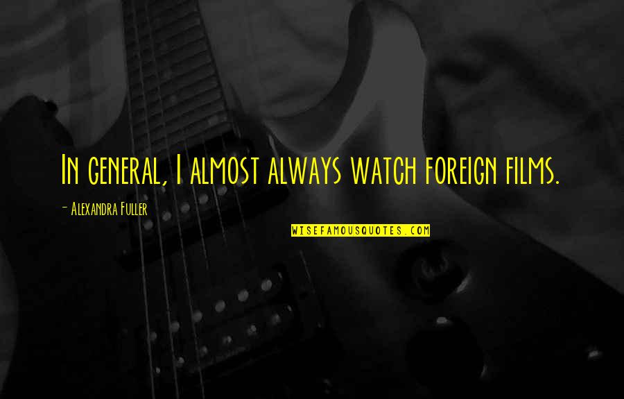 Depieros Pizza Lake Zurich Quotes By Alexandra Fuller: In general, I almost always watch foreign films. Depieros Pizza Lake Zurich Quotes By Alexandra Fuller: In general, I almost always watch foreign films.