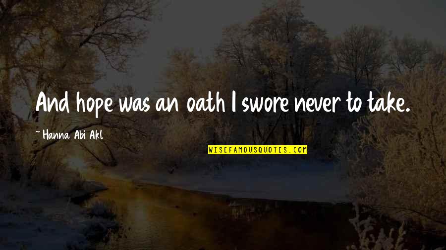 Depierrefeu Willard Quotes By Hanna Abi Akl: And hope was an oath I swore never Depierrefeu Willard Quotes By Hanna Abi Akl: And hope was an oath I swore never