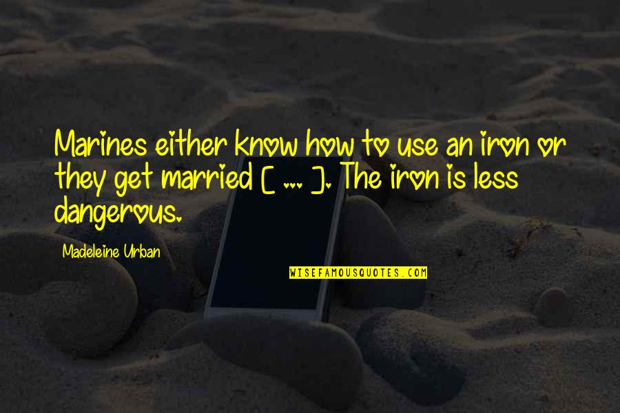 Depietro Realtor Quotes By Madeleine Urban: Marines either know how to use an iron Depietro Realtor Quotes By Madeleine Urban: Marines either know how to use an iron