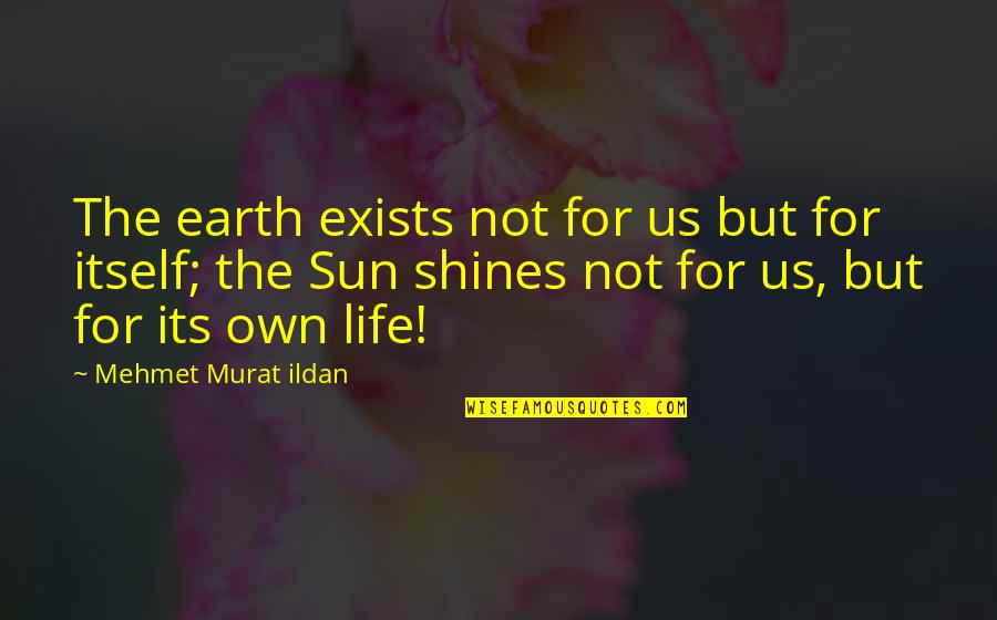 Depilates Quotes By Mehmet Murat Ildan: The earth exists not for us but for