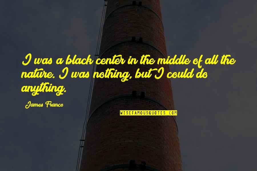 Depinde De Quotes By James Franco: I was a black center in the middle Depinde De Quotes By James Franco: I was a black center in the middle