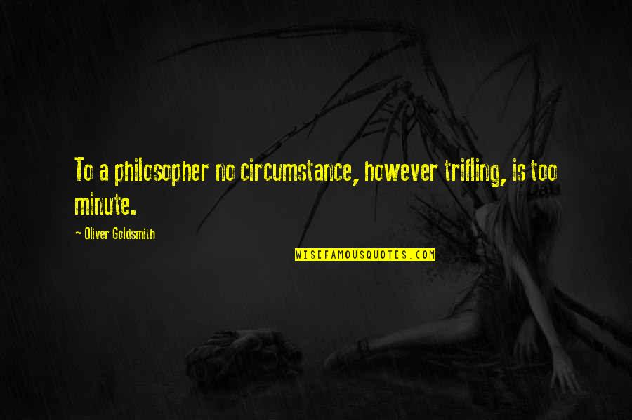 Depinde De Quotes By Oliver Goldsmith: To a philosopher no circumstance, however trifling, is Depinde De Quotes By Oliver Goldsmith: To a philosopher no circumstance, however trifling, is