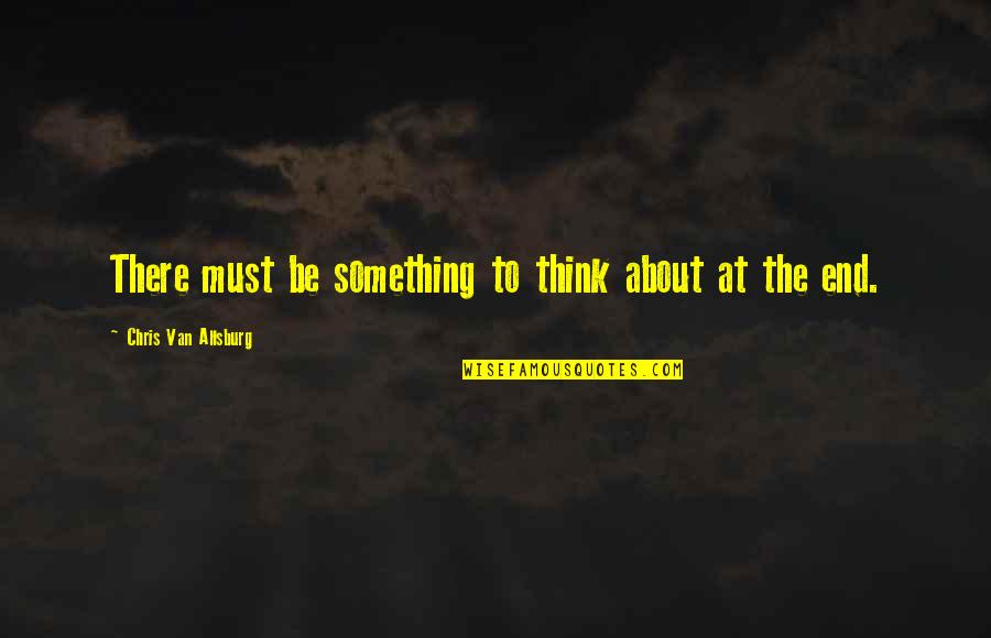 Depiremlgmemer Quotes By Chris Van Allsburg: There must be something to think about at Depiremlgmemer Quotes By Chris Van Allsburg: There must be something to think about at